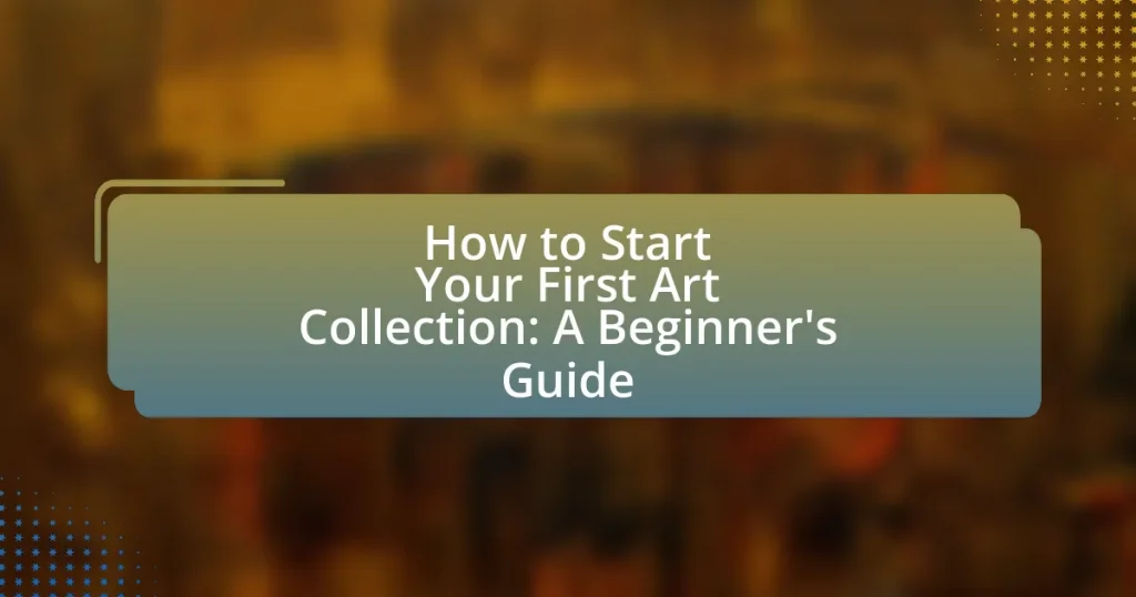 How to Start Your First Art Collection: A Beginner’s Guide