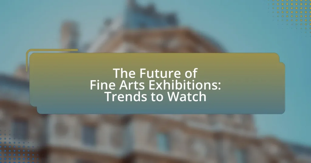 The Future of Fine Arts Exhibitions: Trends to Watch