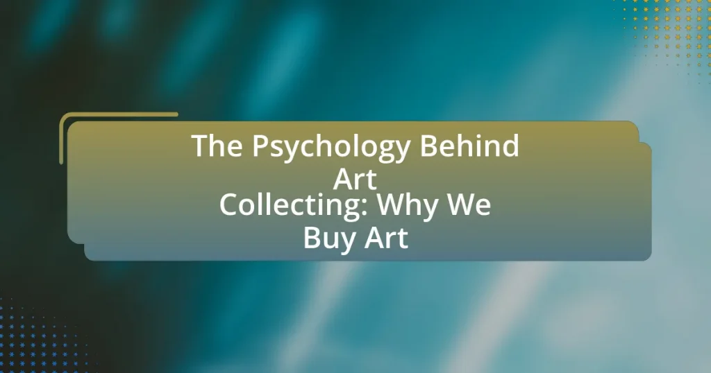 The Psychology Behind Art Collecting: Why We Buy Art
