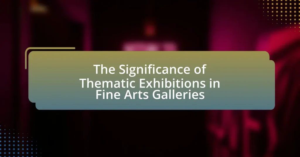 The Significance of Thematic Exhibitions in Fine Arts Galleries