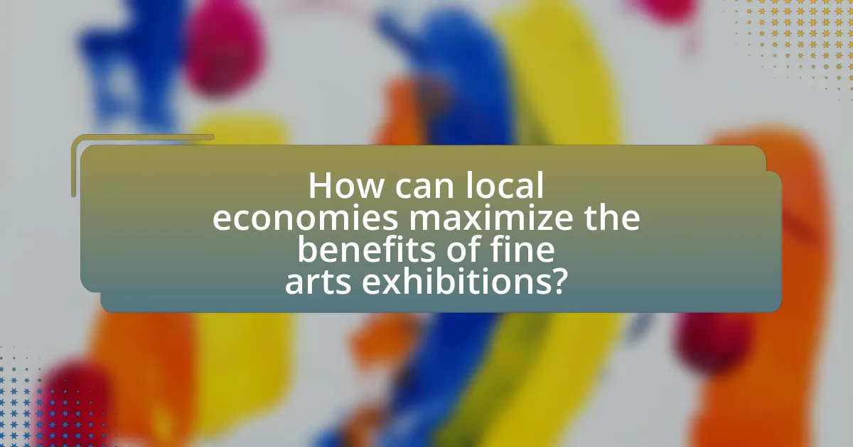 How can local economies maximize the benefits of fine arts exhibitions?