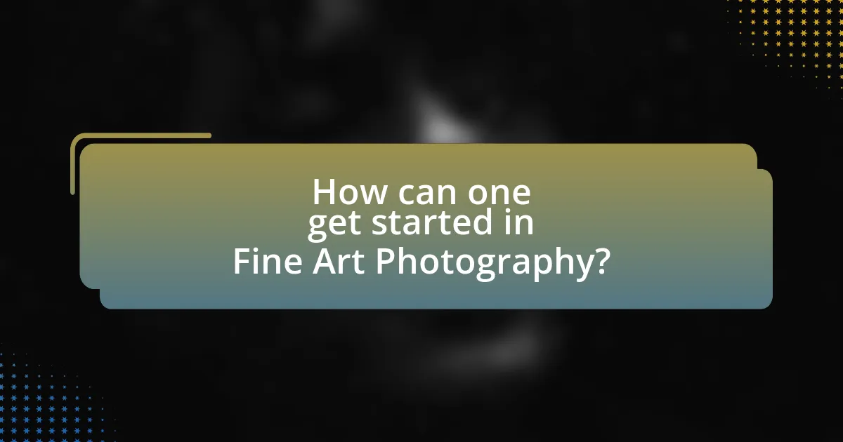 How can one get started in Fine Art Photography?