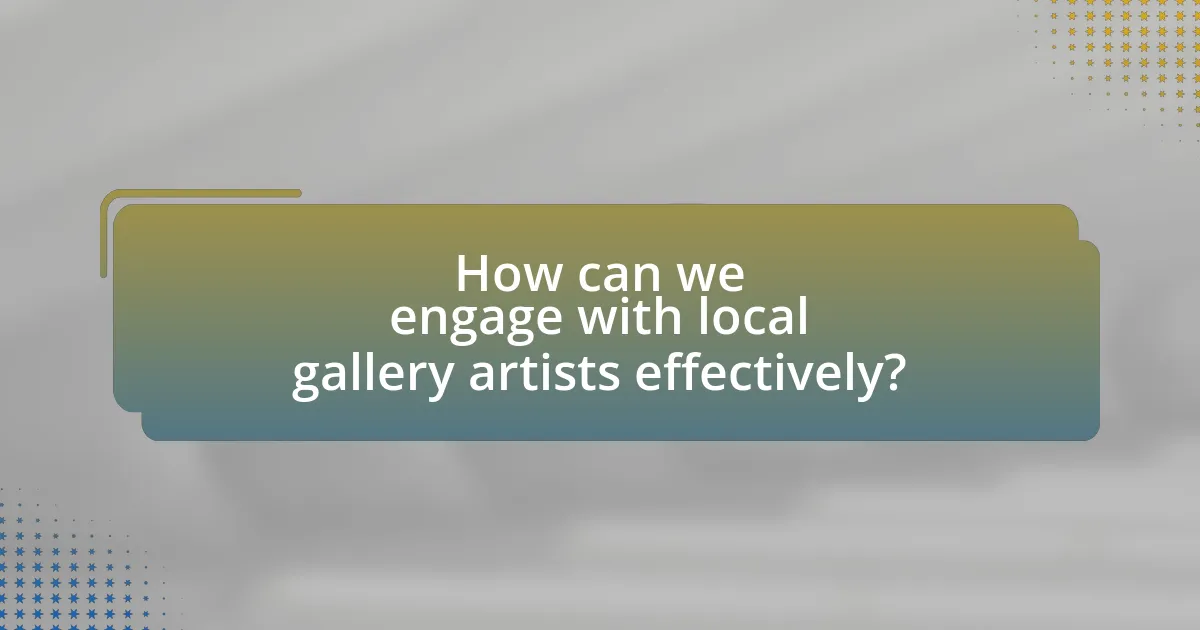 How can we engage with local gallery artists effectively?