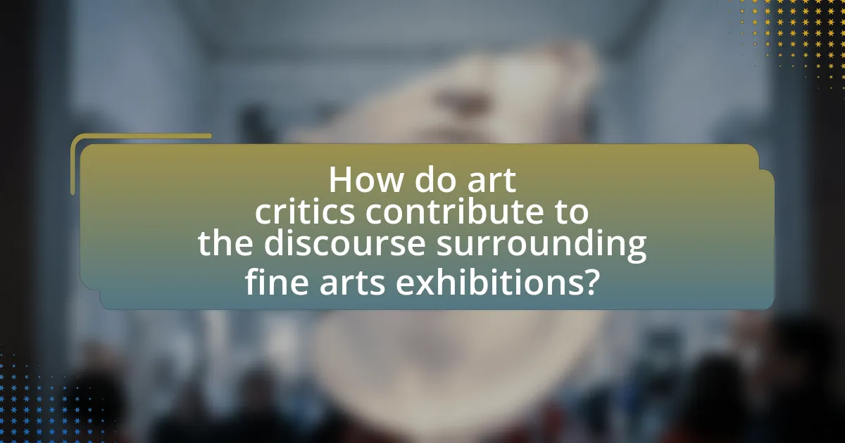 How do art critics contribute to the discourse surrounding fine arts exhibitions?