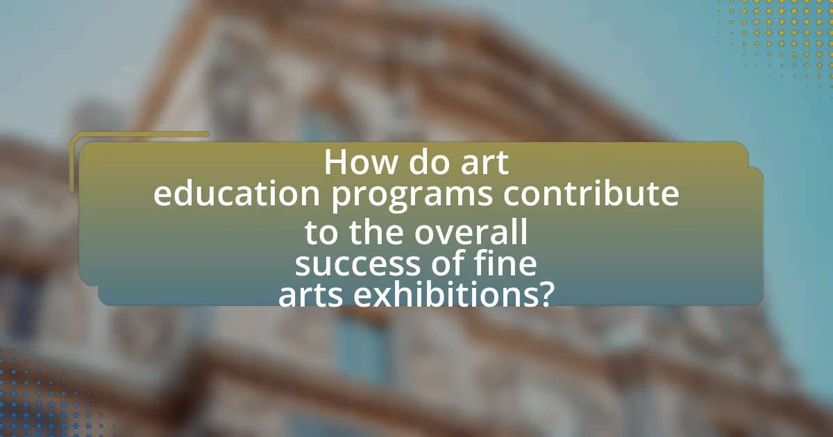 How do art education programs contribute to the overall success of fine arts exhibitions?
