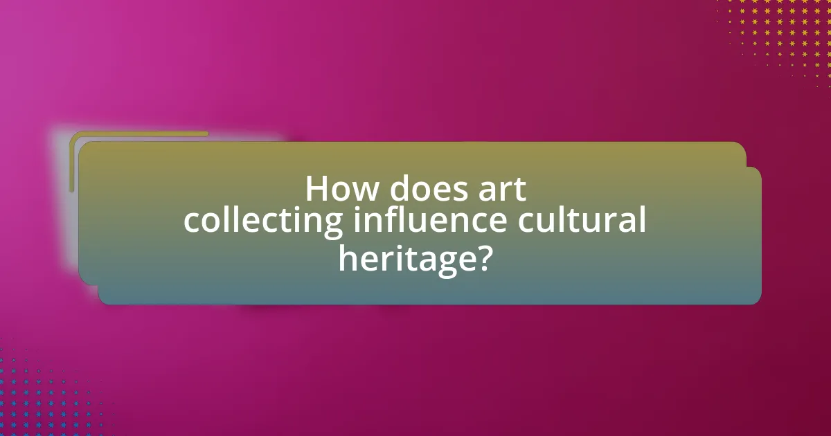 How does art collecting influence cultural heritage?