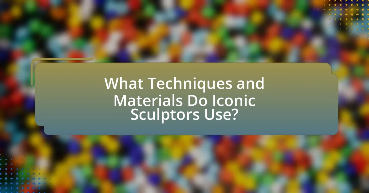 What Techniques and Materials Do Iconic Sculptors Use?