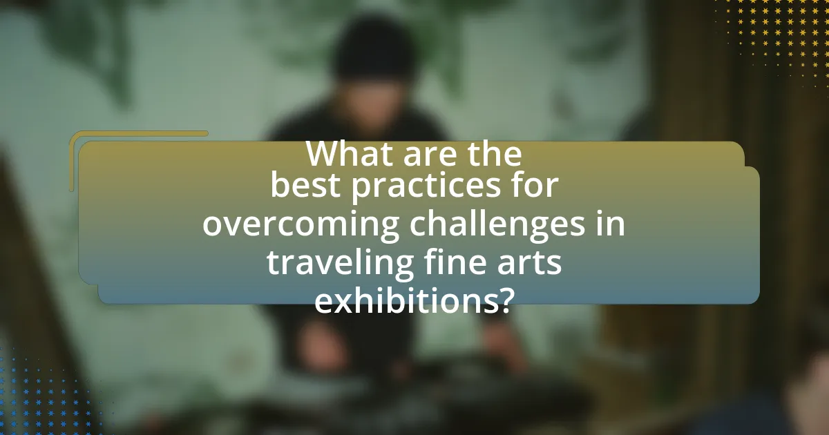 What are the best practices for overcoming challenges in traveling fine arts exhibitions?