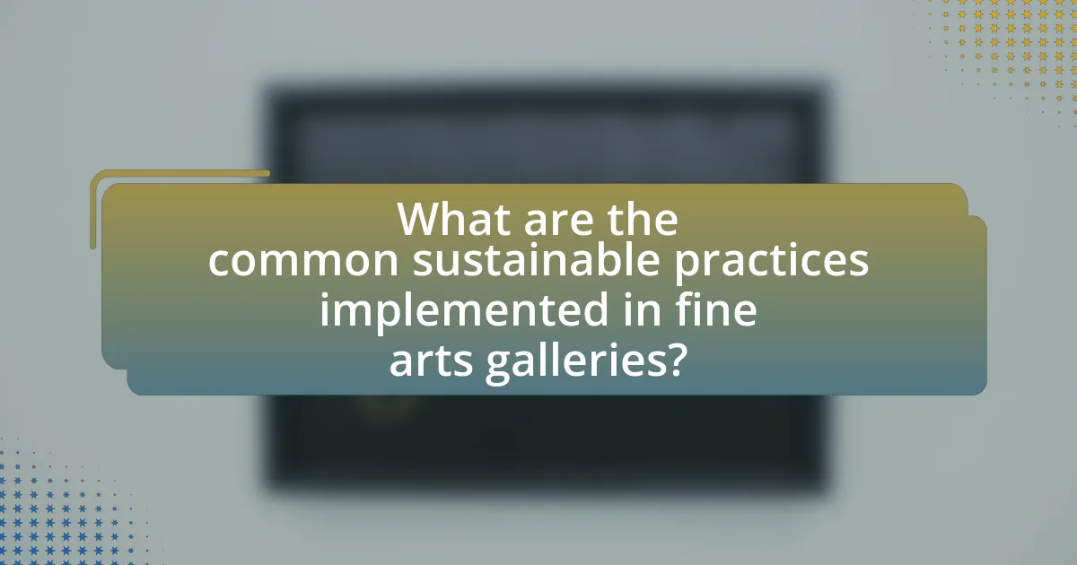 What are the common sustainable practices implemented in fine arts galleries?