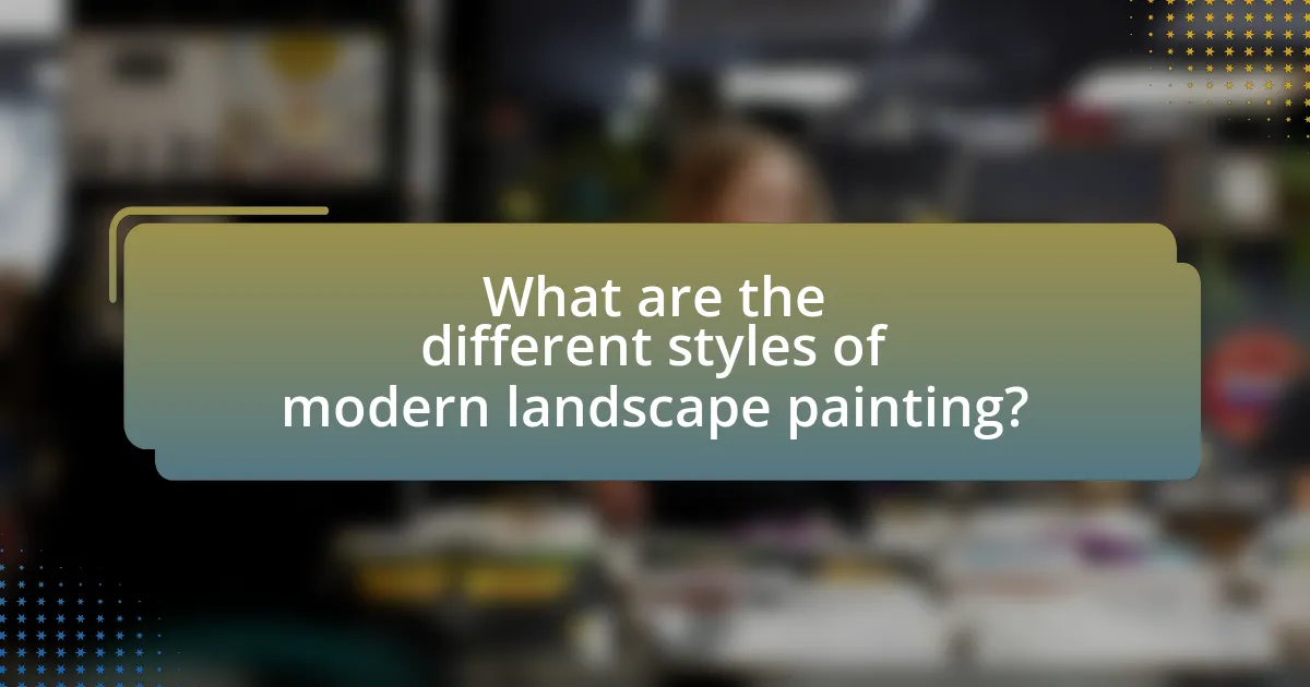 What are the different styles of modern landscape painting?