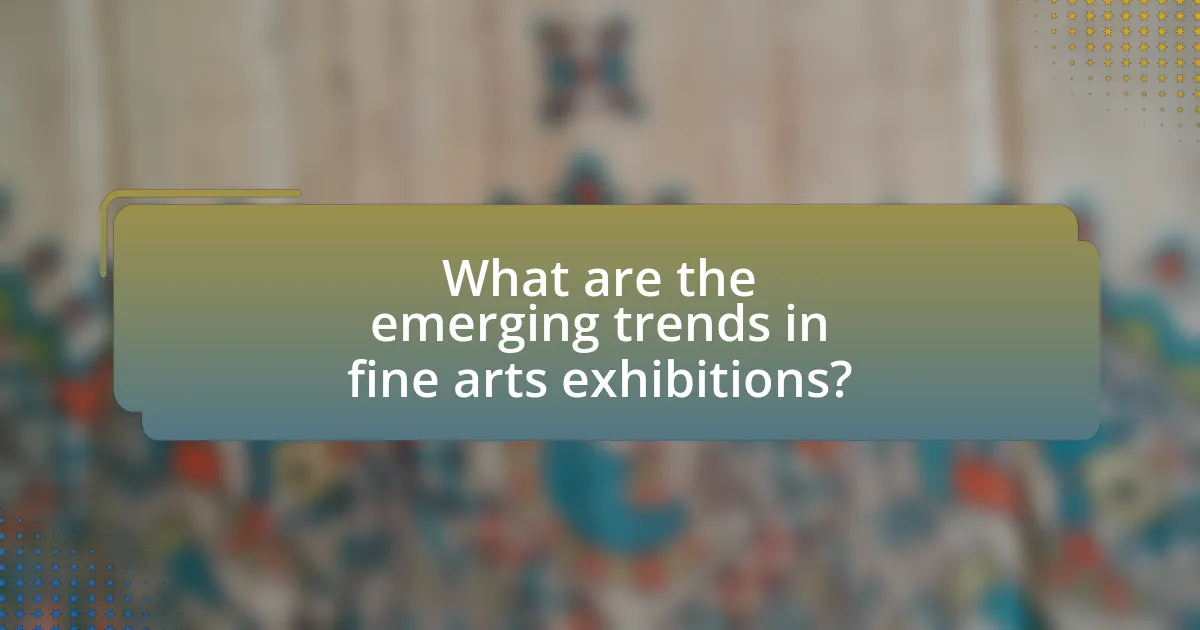 What are the emerging trends in fine arts exhibitions?