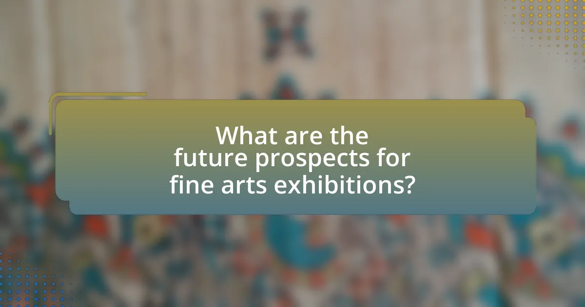What are the future prospects for fine arts exhibitions?