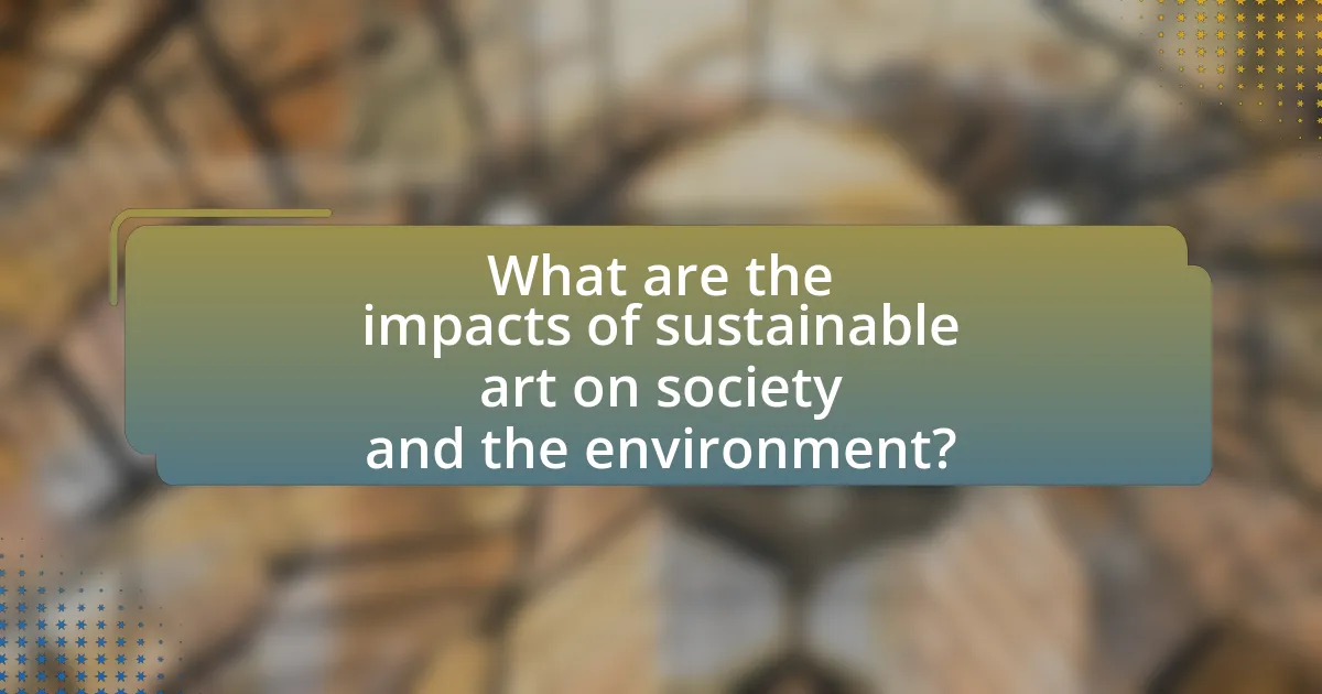 What are the impacts of sustainable art on society and the environment?