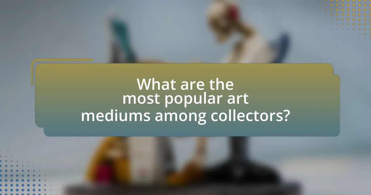 What are the most popular art mediums among collectors?