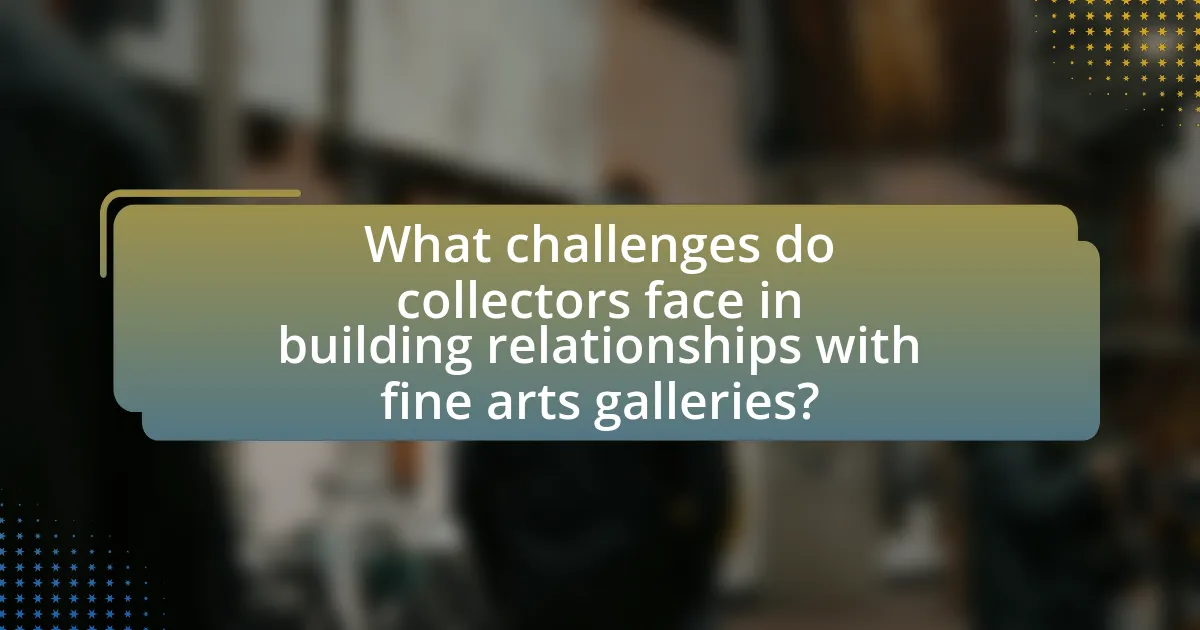 What challenges do collectors face in building relationships with fine arts galleries?
