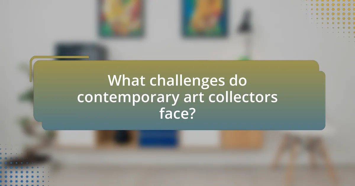 What challenges do contemporary art collectors face?