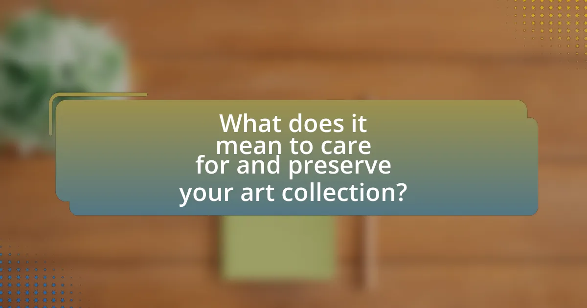What does it mean to care for and preserve your art collection?