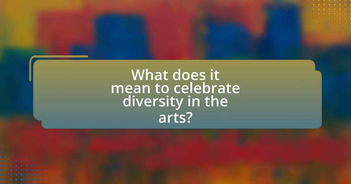 What does it mean to celebrate diversity in the arts?