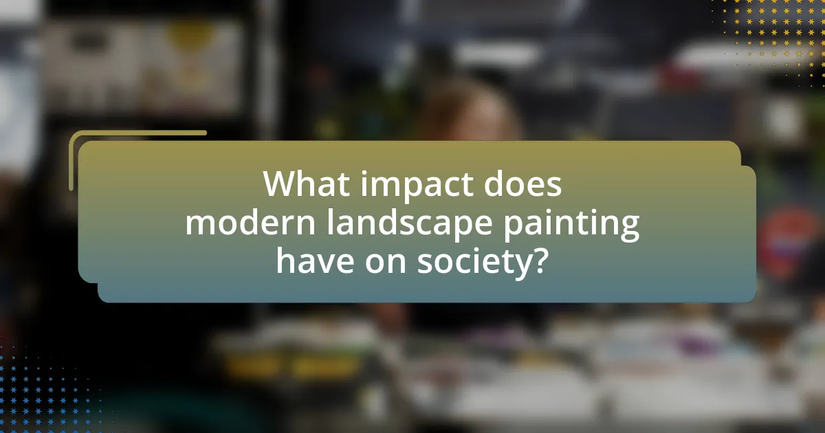 What impact does modern landscape painting have on society?