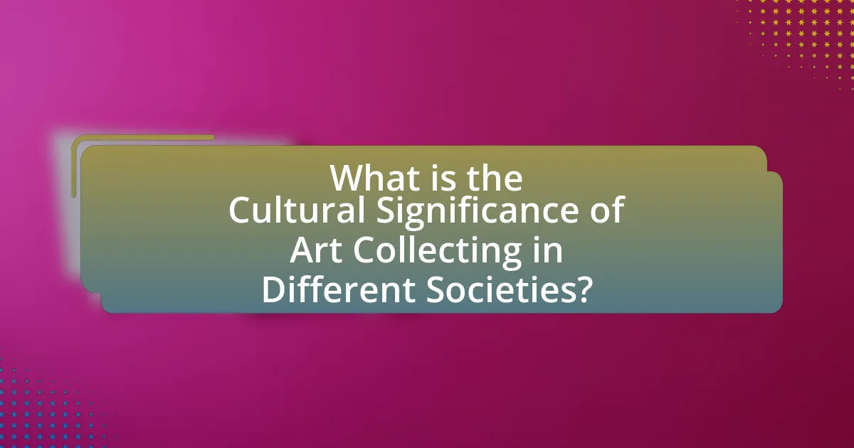 What is the Cultural Significance of Art Collecting in Different Societies?