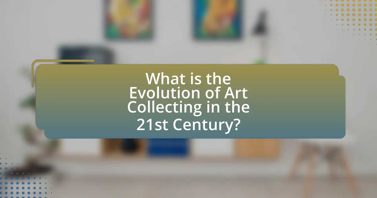 What is the Evolution of Art Collecting in the 21st Century?