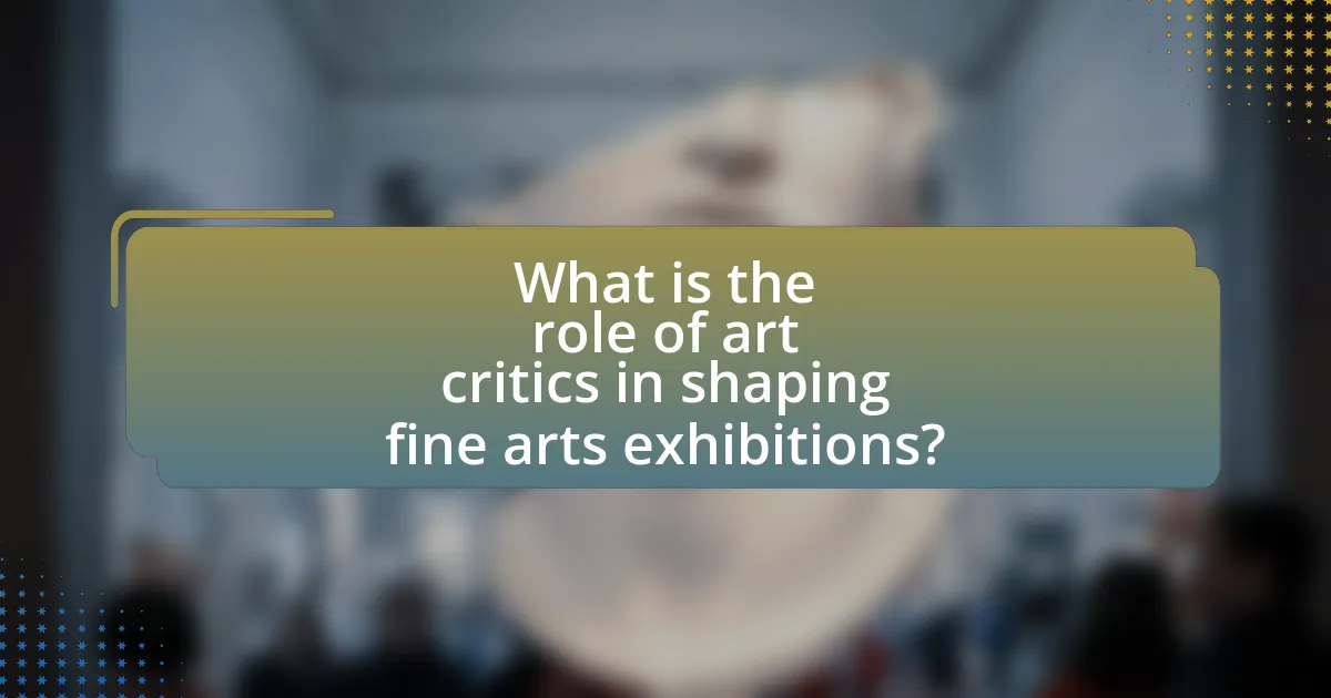 What is the role of art critics in shaping fine arts exhibitions?