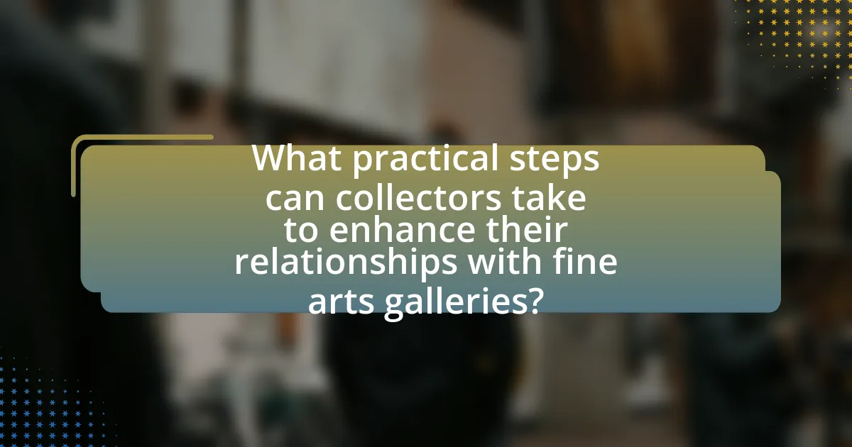 What practical steps can collectors take to enhance their relationships with fine arts galleries?