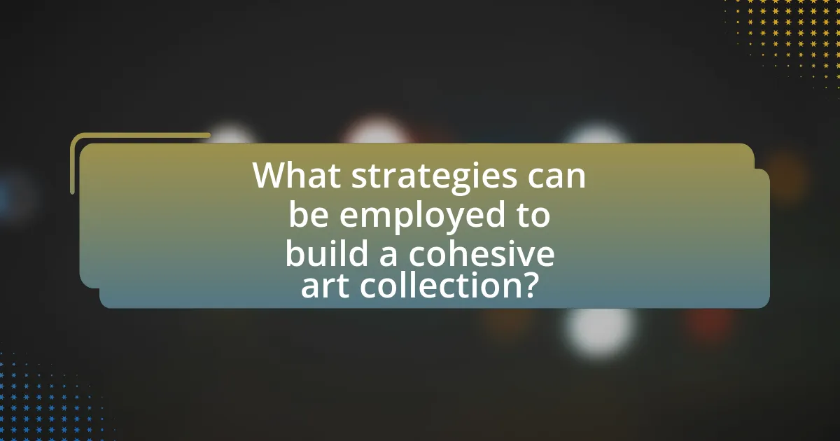 What strategies can be employed to build a cohesive art collection?