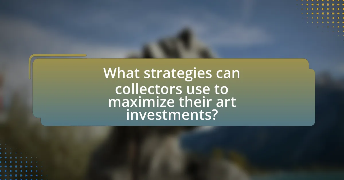 What strategies can collectors use to maximize their art investments?