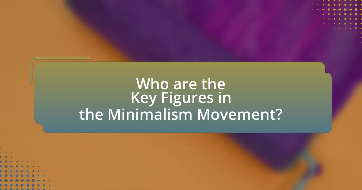 Who are the Key Figures in the Minimalism Movement?